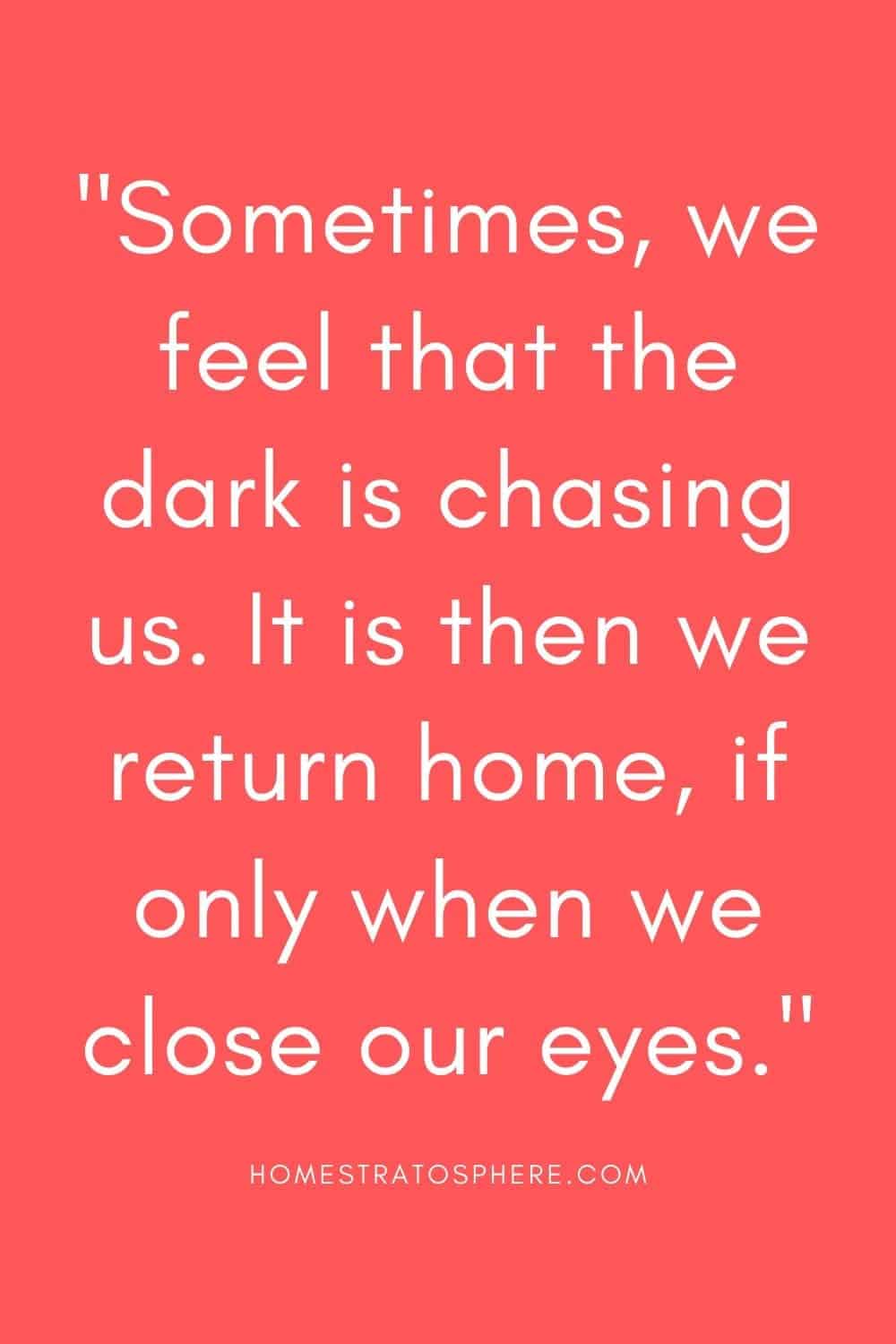 “有时候，我们觉得黑暗在追赶我们。那是我们回家的时候，只要我们闭上眼睛。”