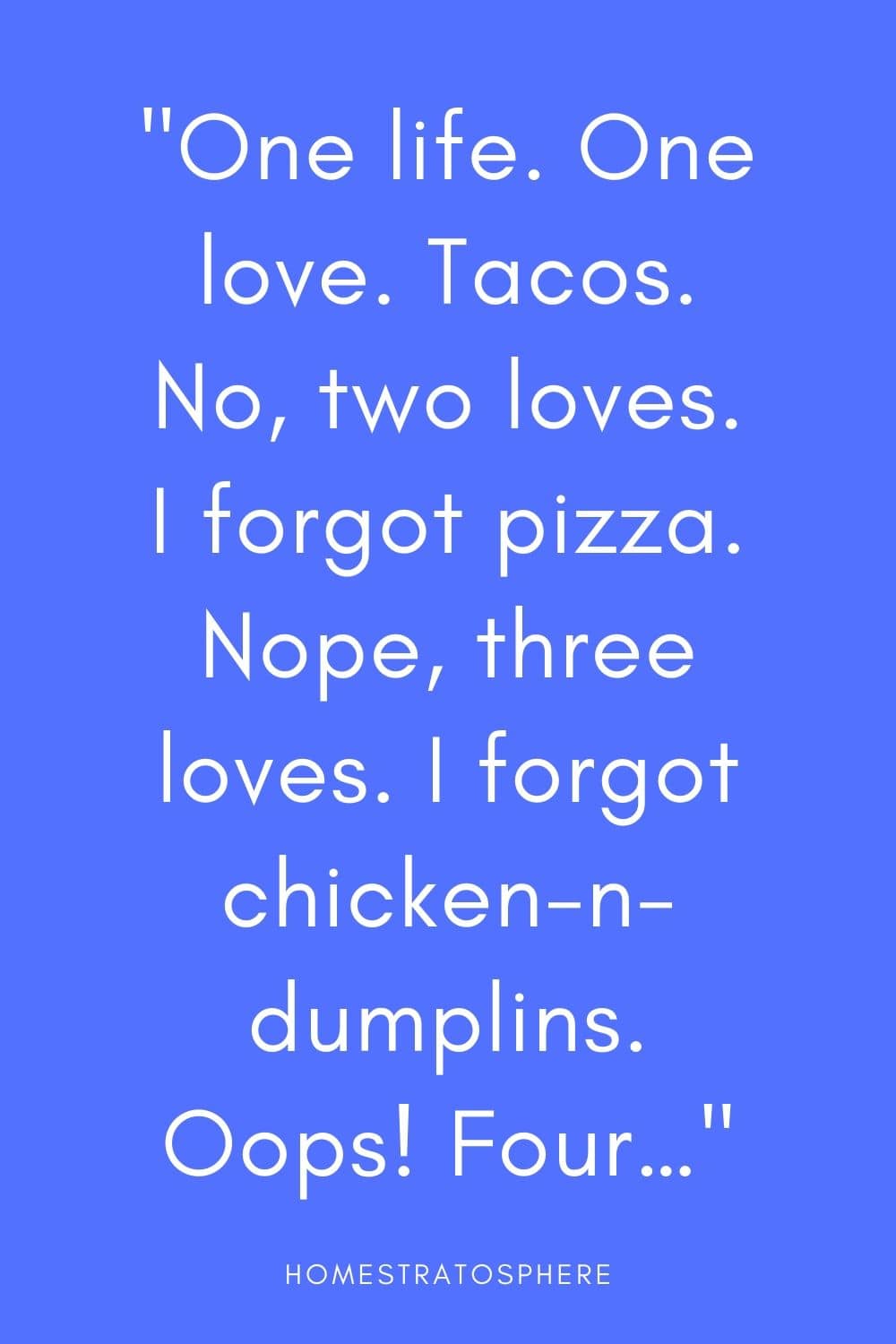 ”一个生命。一个爱。炸玉米饼。不，是两种爱。我忘了披萨了。不，是三种爱。我忘了鸡肉饺子。哦!四个……”