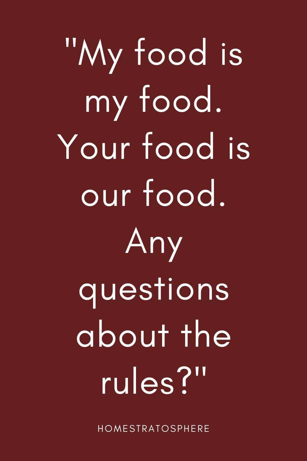 “我的食物就是我的食物。你们的食物就是我们的食物。关于规则有什么问题吗?”