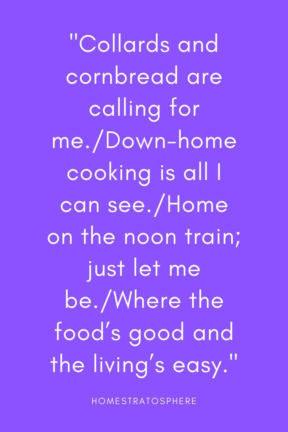 “羽衣甘蓝和玉米面包在叫我。/我能看到的只有家常菜。/乘中午的火车回家;让我自己去吧。/那里的食物很好，生活很轻松。”