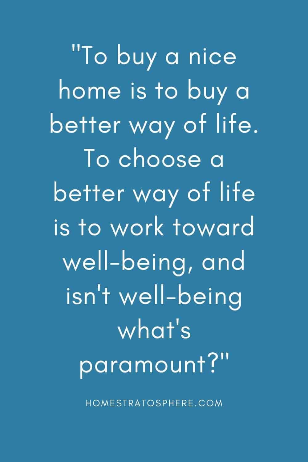 “买一个好房子，就是买一种更好的生活方式。选择更好的生活方式就是为幸福而努力，难道幸福不是最重要的吗?”
